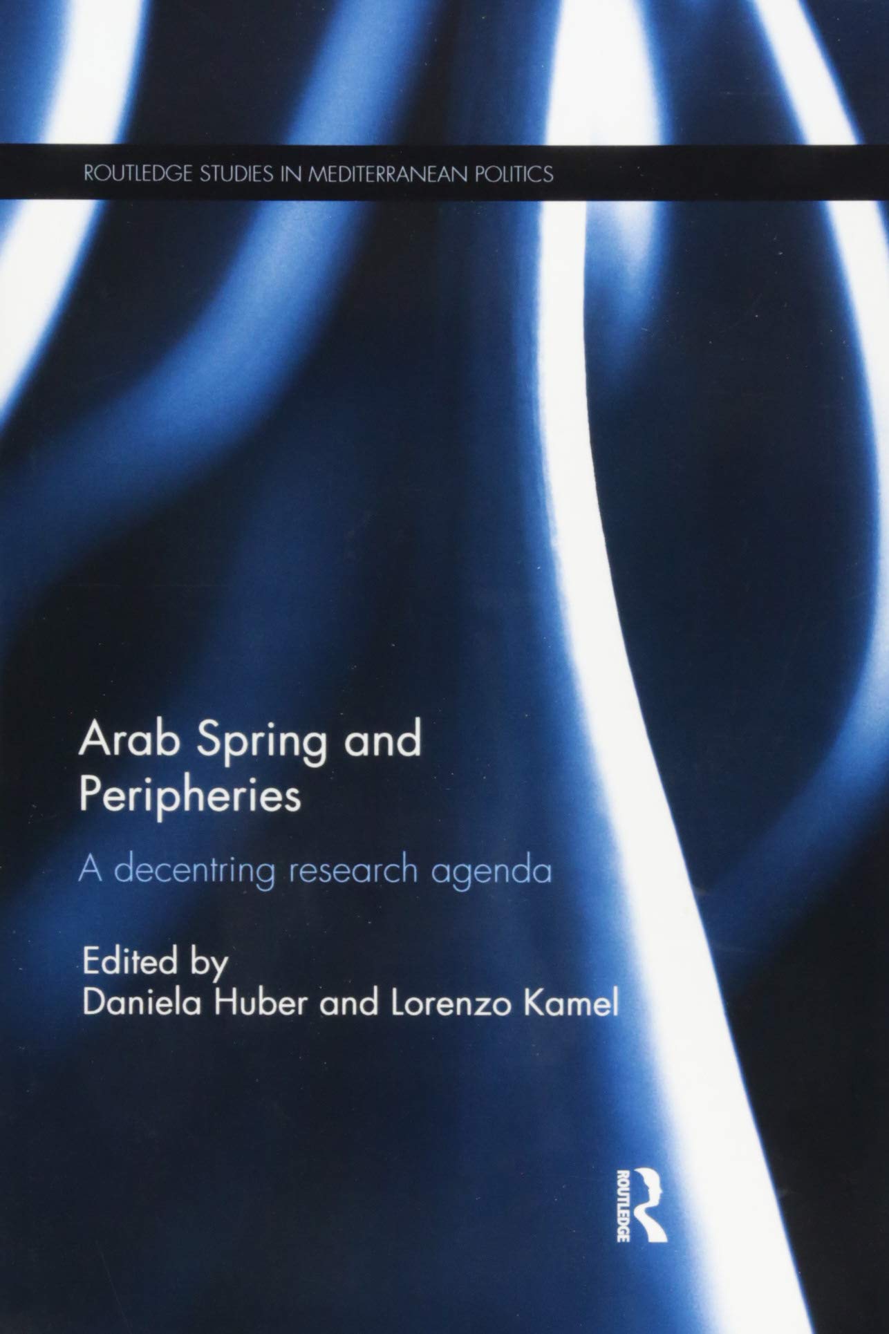 Arab Spring and Peripheries: A Decentring Research Agenda (Routledge Studies in Mediterranean Politics)