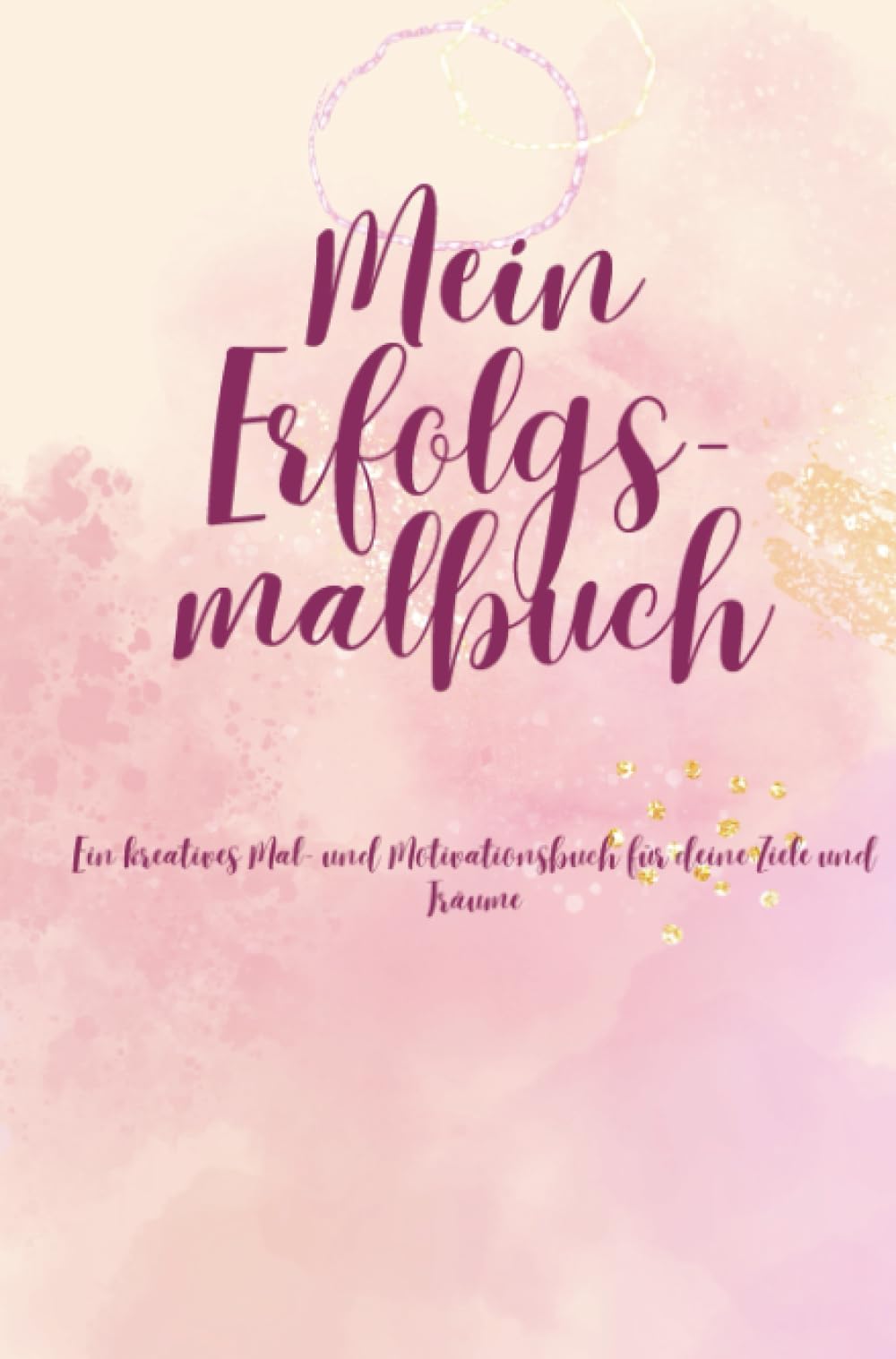 Mein Erfolgsmalbuch: Ein kreatives Mal- und Motivationsbuch für Deine Ziele und Träume