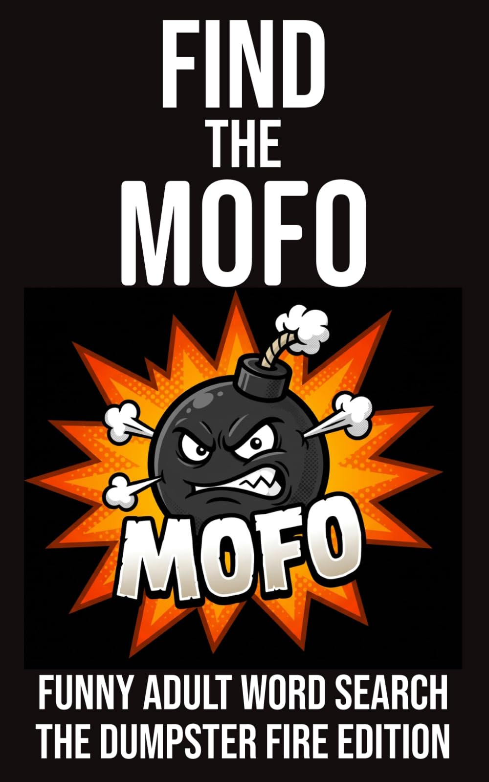 Find The MOFO Funny Adult Word Search The Dumpster Fire Edition: A Hilariously Offensive Swear Word Search Book For Adults (The Rude Northerner’s Filthy Word Search Series)