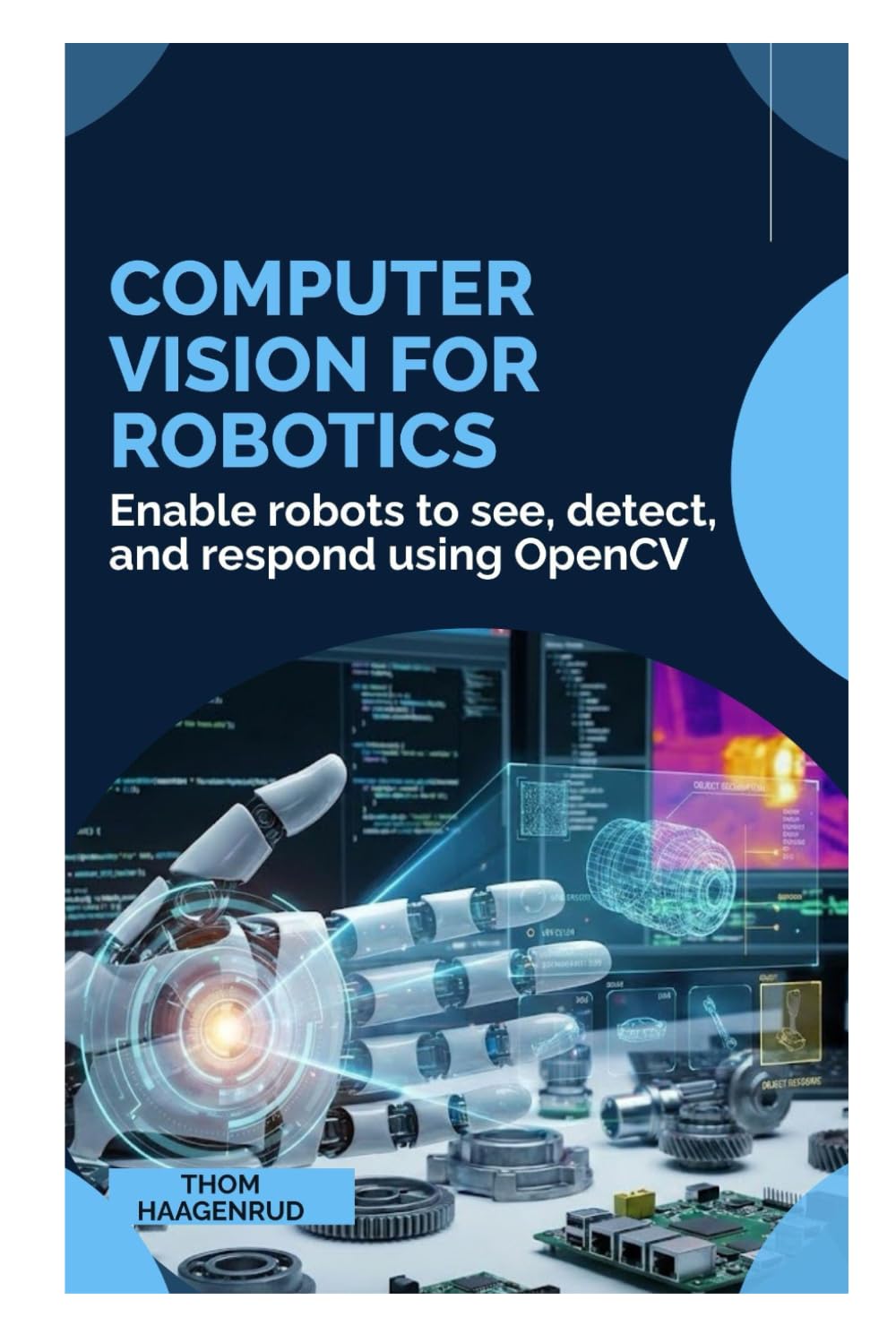 Computer Vision for Robotics: Enable robots to see, detect, and respond using OpenCV