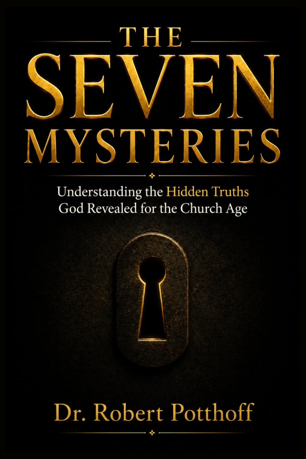 THE SEVEN MYSTERIES: Understanding the Hidden Truths God Revealed for the Church Age