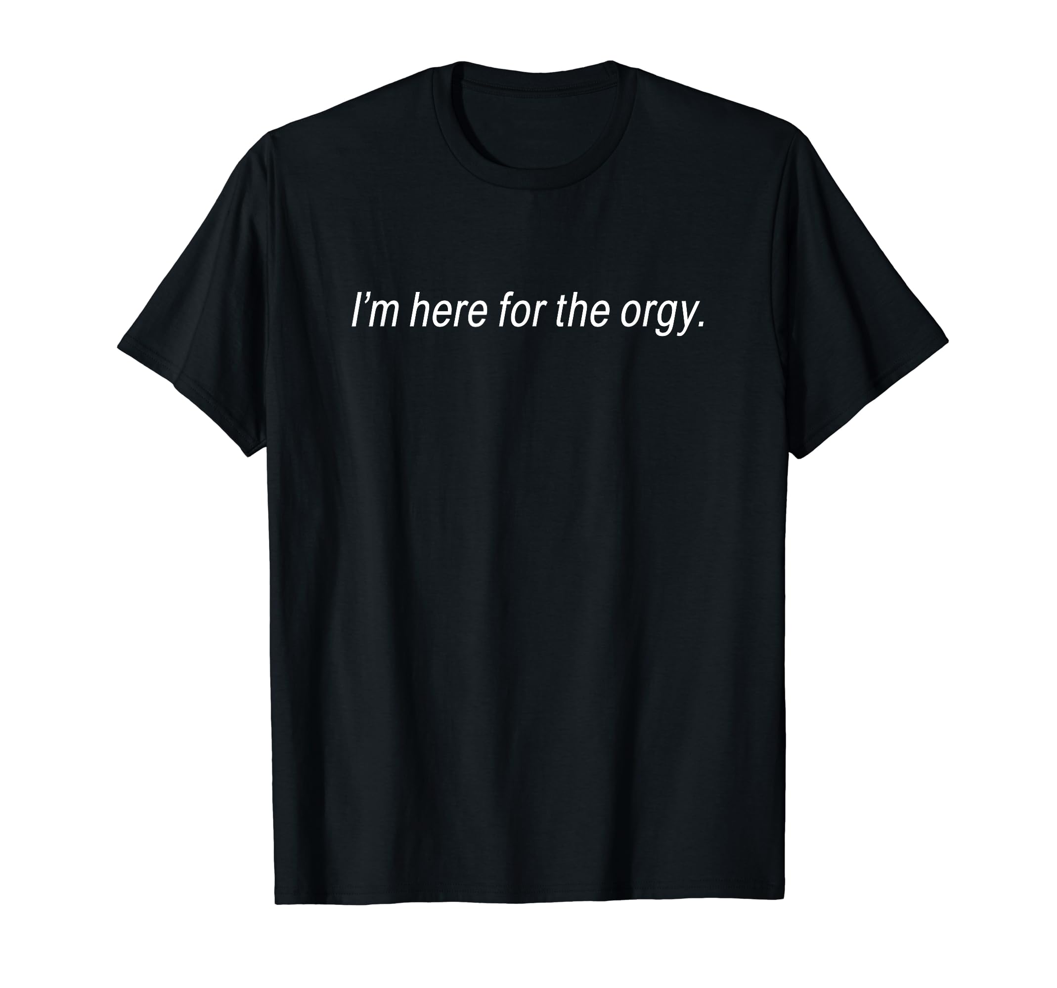 Funny Orgy TeesI'm Here For The Orgy T Shirt