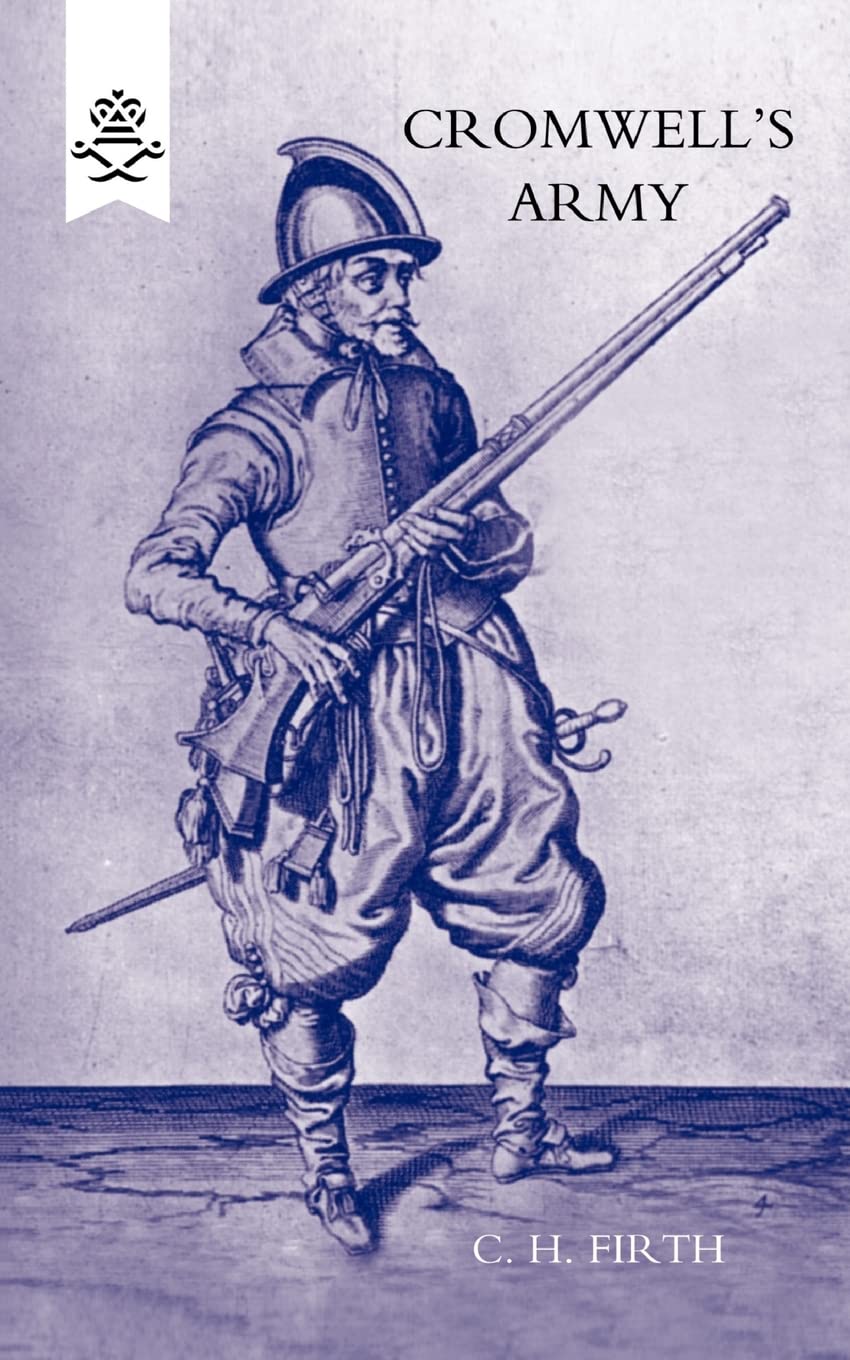 CROMWELL’S ARMY - THE ENGLISH SOLDIER 1642-1660: Cromwell?S Army - The English Soldier 1642-1660