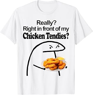 Really? Right in front of my CHICKEN TENDIES Meme T-Shirt