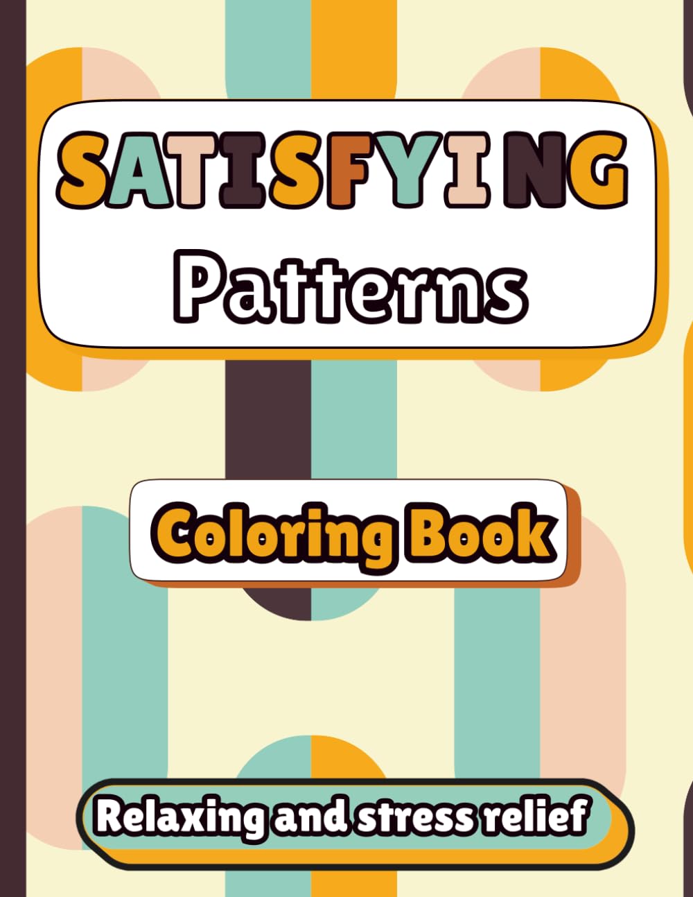 Satisfying Patterns Coloring Book: Bold and Easy, Comfy Geometric Patterns and Cute Designs for Stress Relief, Relaxation, and Mindfulness — A Coloring Book for Teens and Adults