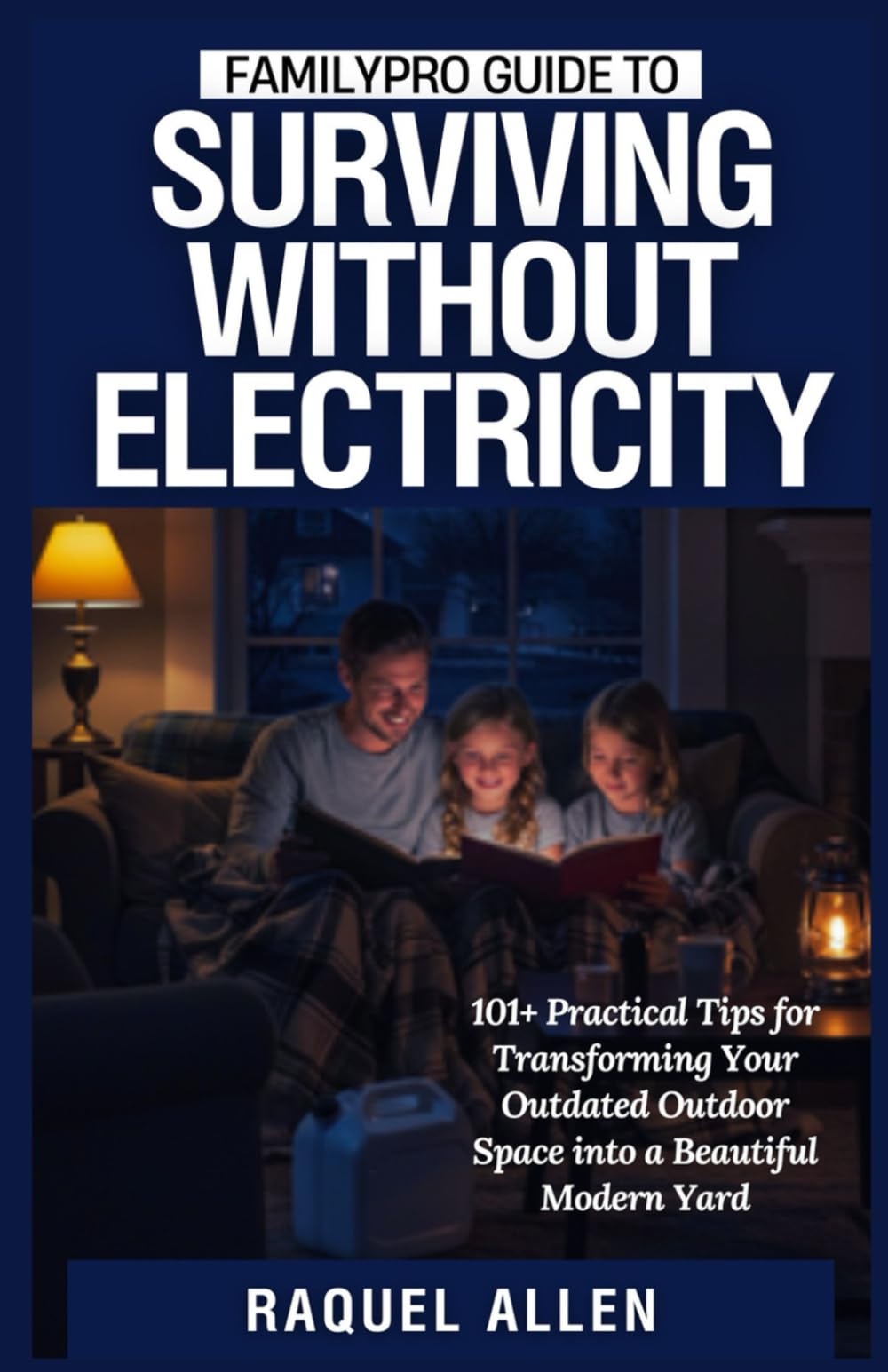 FamilyPro Guide to Surviving Without Electricity: 101+ Tips for Off-Grid Living Preparedness and Adapting to Energy Shortages