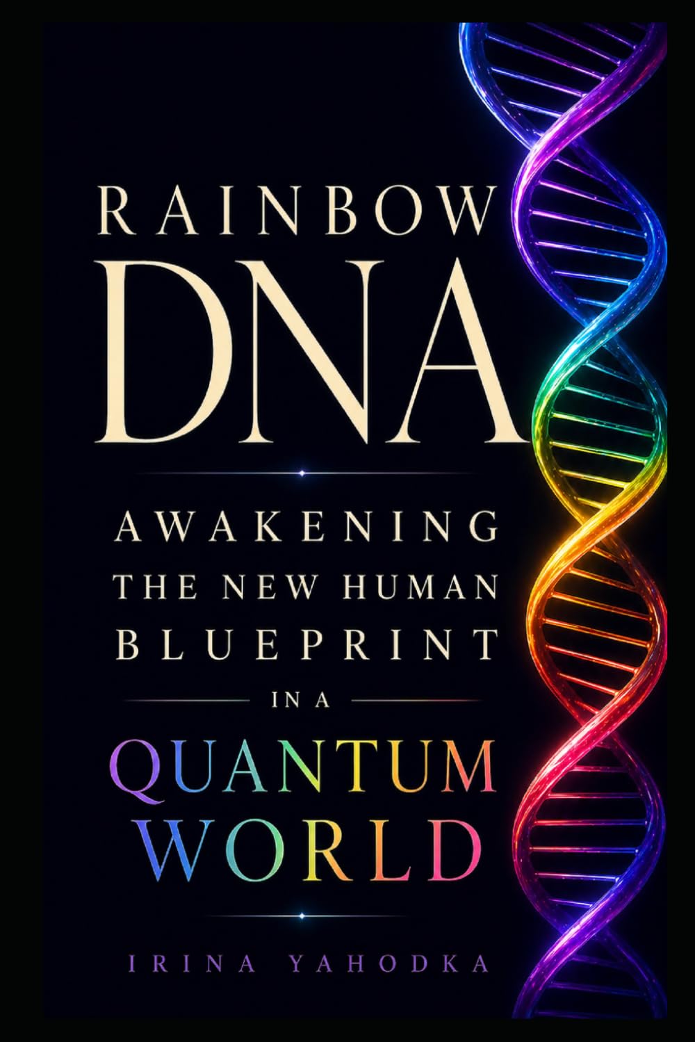 Rainbow DNA: Awakening the New Human Blueprint in a Quantum World (The Quantum 5D Series)