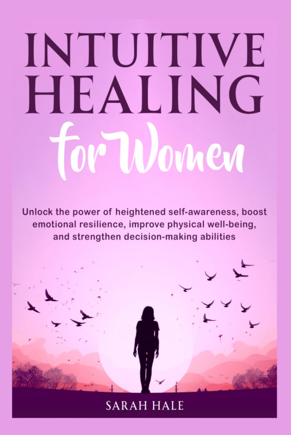 Intuitive Healing for Women: Unlock the power of heightened self-awareness, boost emotional resilience, improve physical well-being, and strengthen decision-making abilities (Women's Topics)