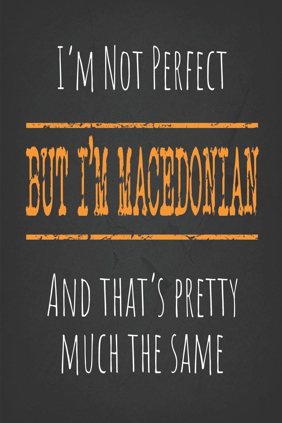 I'm not perfect, But I'm Macedonian And that's pretty much the same: 6 x 9 Blank lined Journal to write in