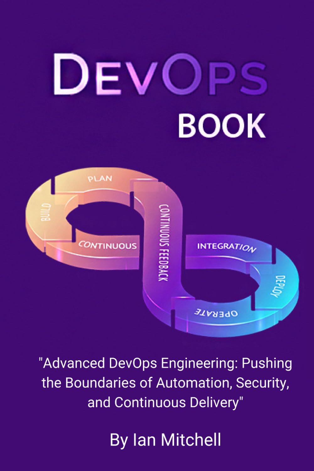 DevOps Book: "Advanced DevOps Engineering: Pushing the Boundaries of Automation, Security, and Continuous Delivery"