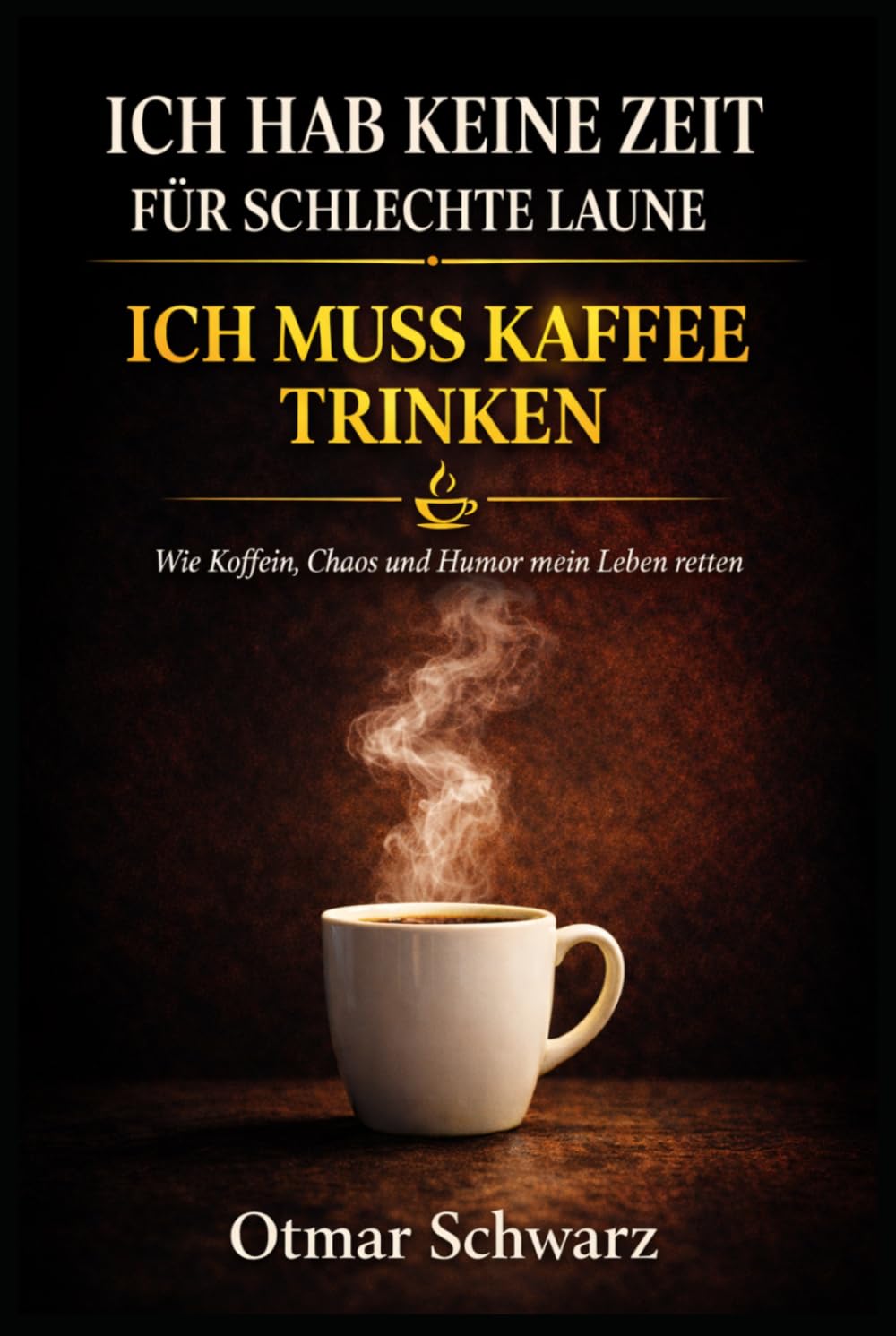 Ich hab keine Zeit für schlechte Laune – ich muss Kaffee trinken: Wie Koffein, Chaos und eine gute Portion Humor mein Leben gerettet haben