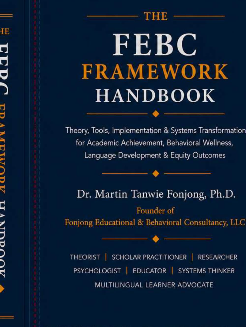 THE FEBC FRAMEWORK HANDBOOK: Theory, Tools, Implementation, & Systems Transformation for Academic Achievement, Behavioral Wellness, Language Development, & Equity Outcomes.