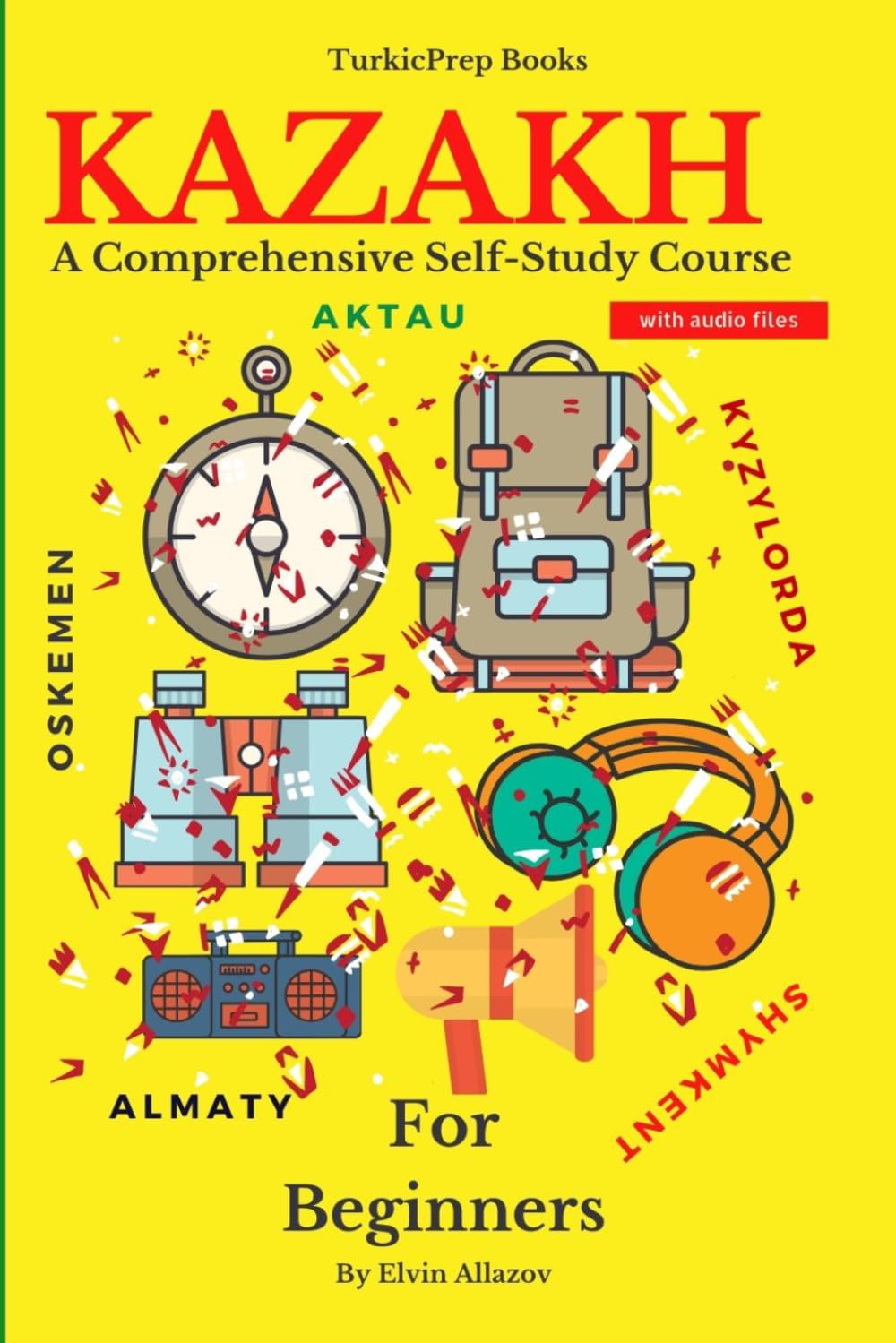 Kazakh for Beginners: A Comprehensive Self-Study Course (Kazakh Language Course - Beginners, Vocabulary, Stories, Real-Life Conversations, Verbs)