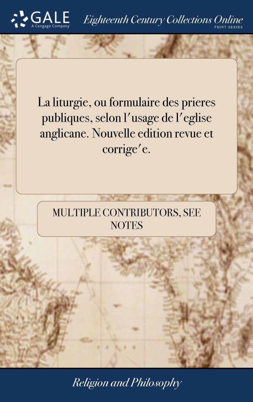 La liturgie, ou formulaire des prieres publiques, selon l'usage de l'eglise anglicane. Nouvelle edition revue et corrige'e.