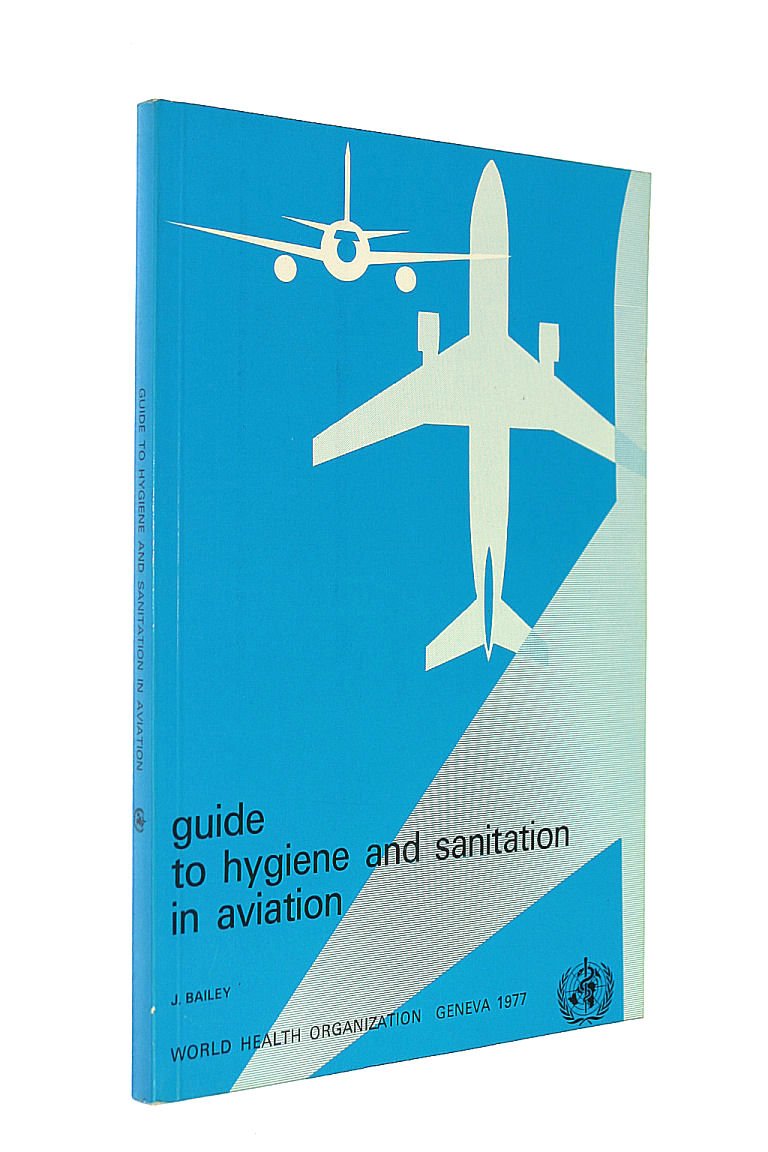 Guide to Hygiene and Sanitation in Aviation: Bailey, James ...