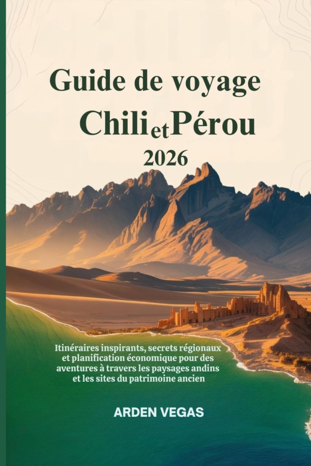 Guide de voyage Chili et Pérou 2026: Itinéraires inspirants, secrets régionaux et planification économique pour des aventures à travers les paysages andins et les sites du patrimoine ancien
