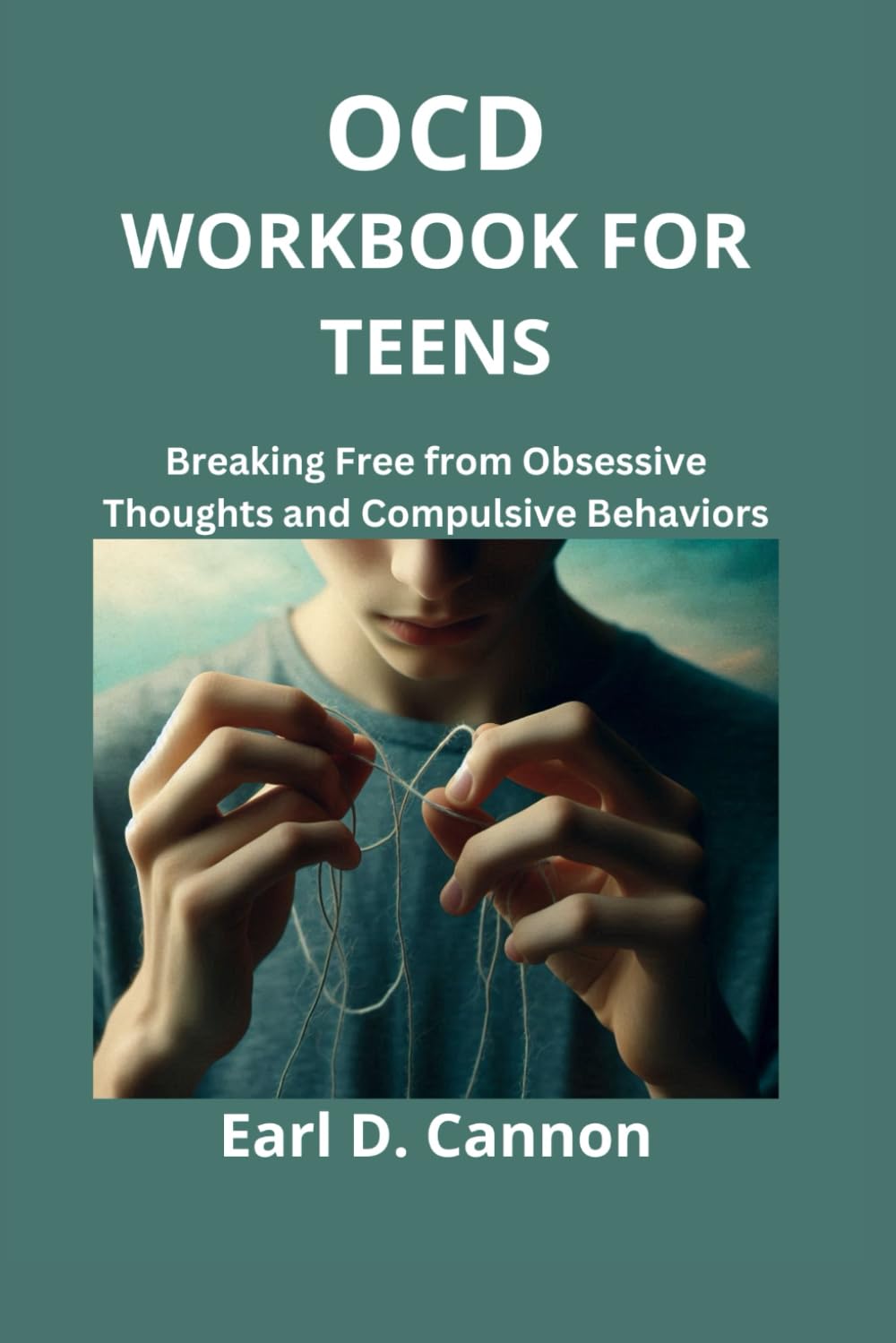 OCD WORKBOOK FOR TEENS: Breaking Free from Obsessive Thoughts and Compulsive Behaviors