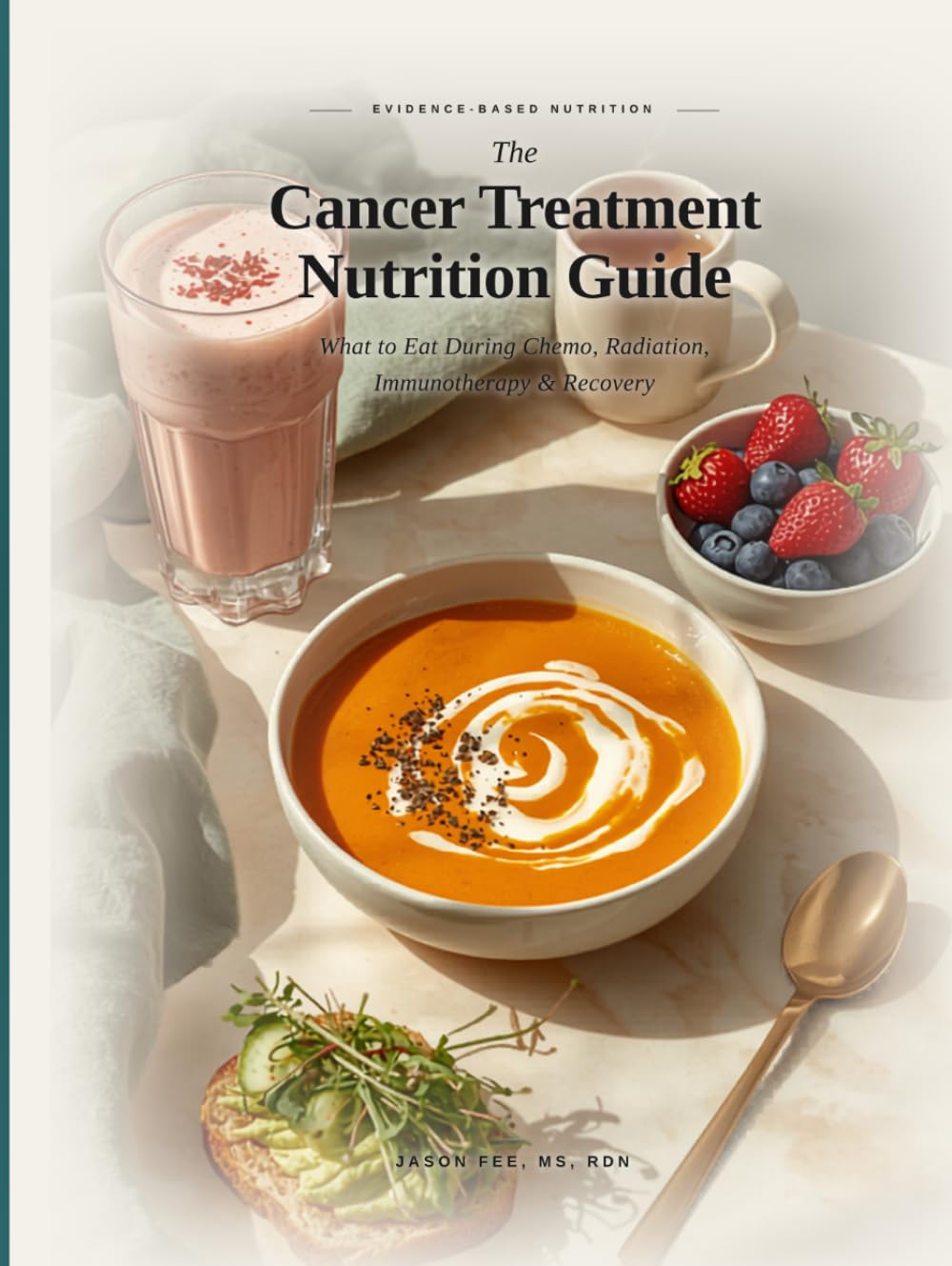 The Cancer Treatment Nutrition Guide: What to Eat During Chemo, Radiation, Immunotherapy, and Recovery.
