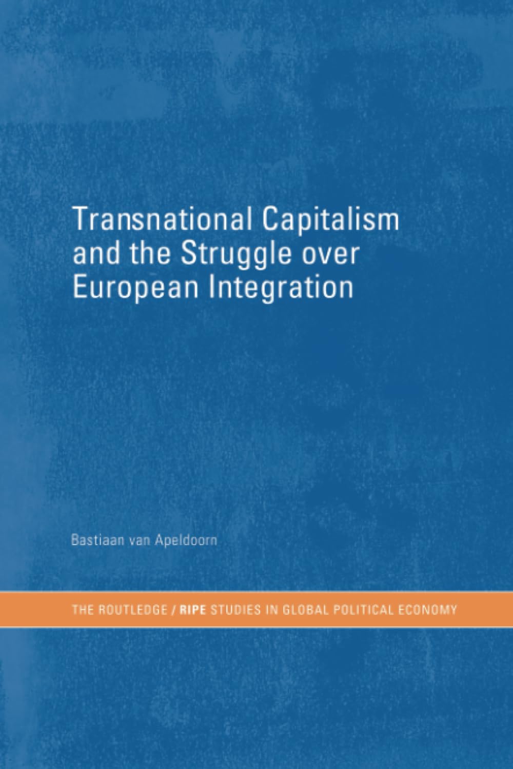 Transnational Capitalism and the Struggle over European Integration (RIPE Series in Global Political Economy)
