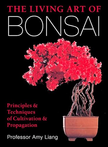 The Living Art of Bonsai: Principles & Techniques of Cultivation & Propagation