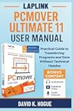 Laplink PCmover Ultimate 11 User Manual: Practical Guide to Transferring Programs and Data Without Technical Hassles