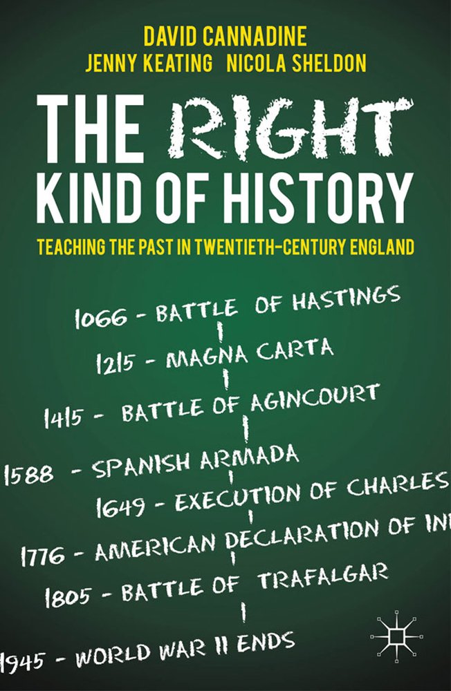 The Right Kind of History: Teaching the Past in Twentieth-Century England By Da