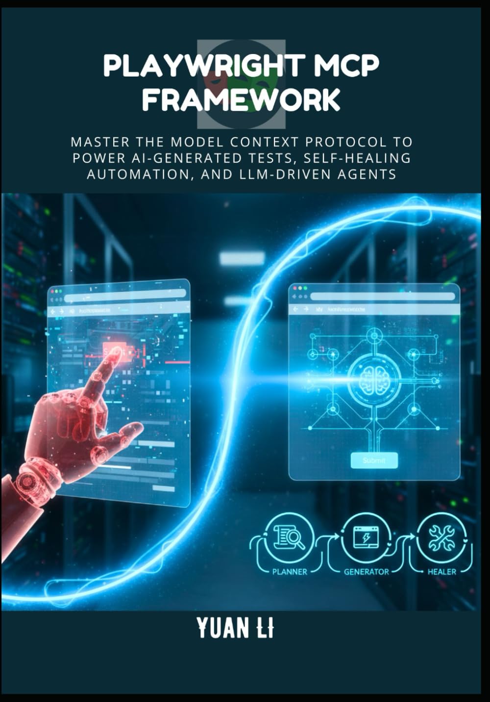 Playwright MCP Framework: Master the Model Context Protocol to Power AI-Generated Tests, Self-Healing Automation, and LLM-driven Agents