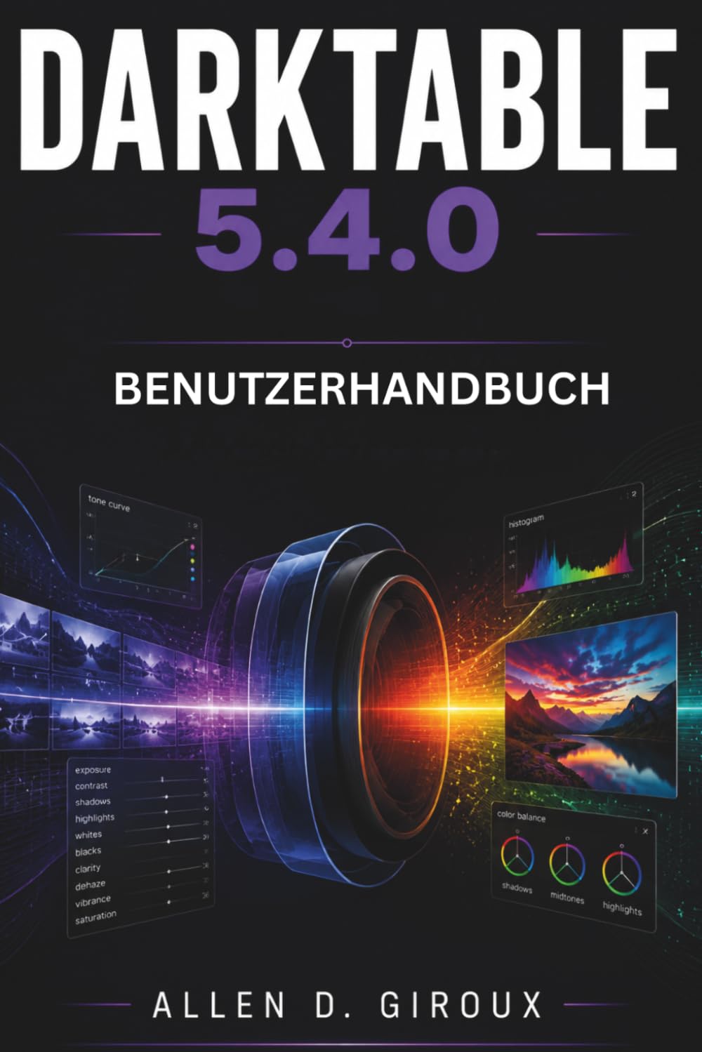 DARKTABLE 5.4.0 BENUTZERHANDBUCH: Ultimatives Schritt-für-Schritt-Handbuch für Rohentwicklung, Farbkalibrierung und Maskenbearbeitung
