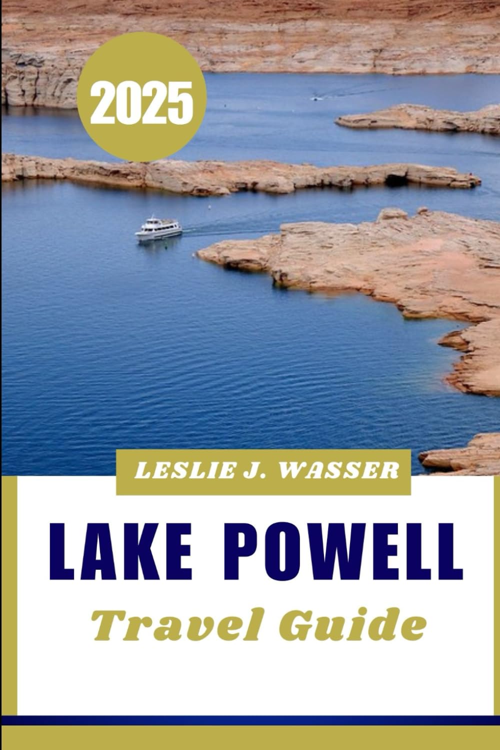 LAKE POWELL TRAVEL GUIDE 2025: Your Adventure Guide to Water Sports, Hiking, and Stunning Views