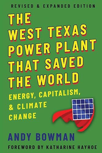 The West Texas Power Plant That Saved the World: Energy, Capitalism, and Climate Change, Revised and Expanded Edition