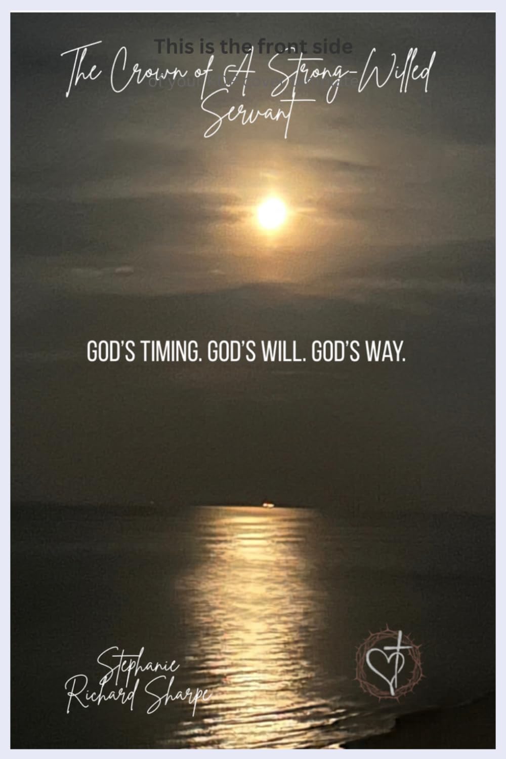 The Crown of A Strong-Willed Servant: God's Timing. God's Will. God's Way.