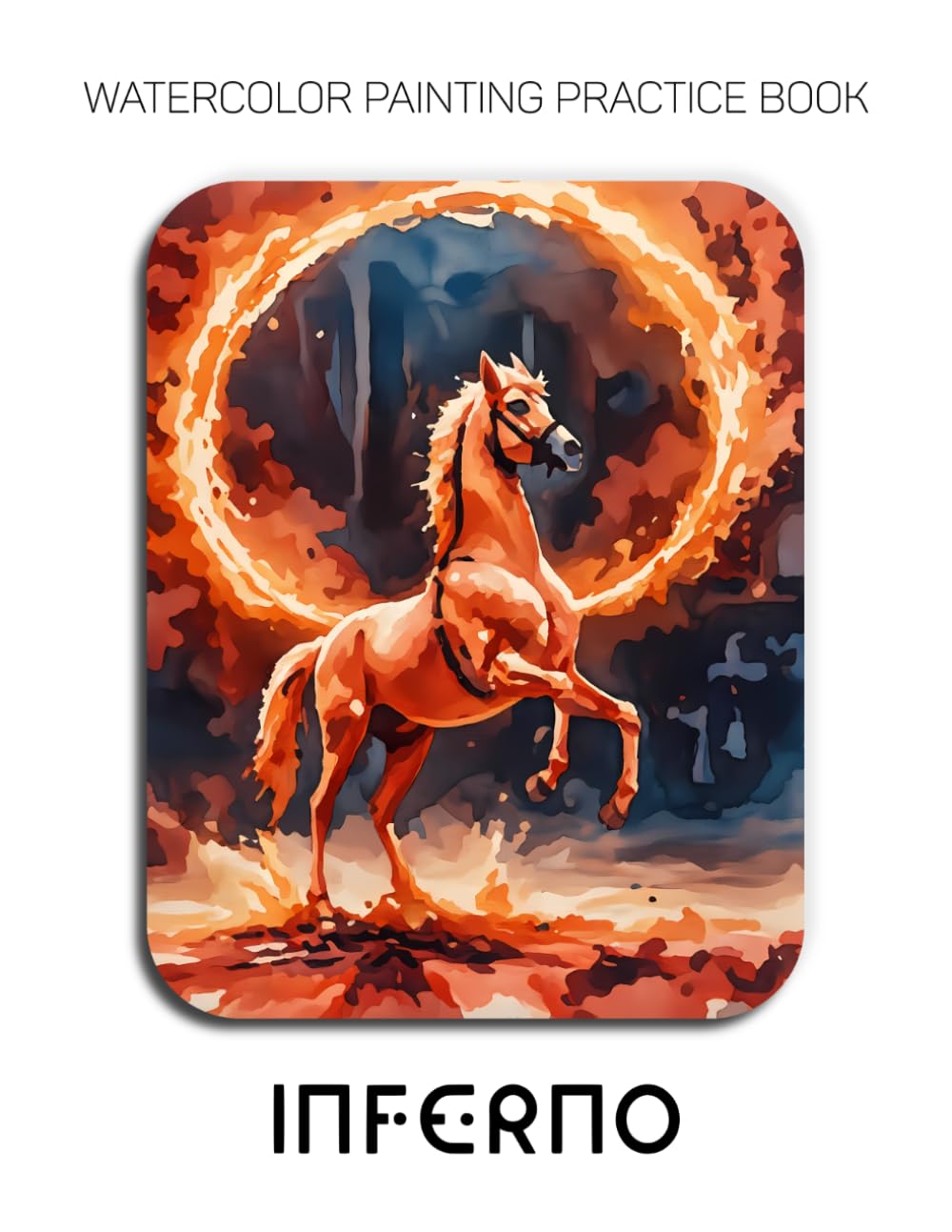 Watercolor Painting Practice Book - Inferno: A Fiery Journey into Expressive Horses & Fluid Watercolor