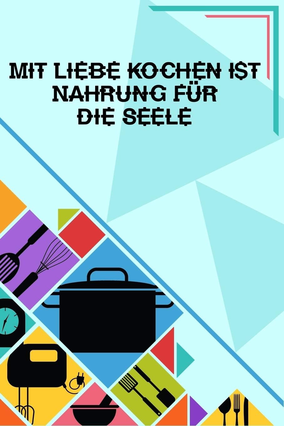 Mit Liebe Kochen ist Nahrung für die Seele: Kochbuch Rezeptebuch liniert DinA 5 zum Notieren von eigenen Rezepten und Lieblings-Gerichten für Köchinnen und Köche