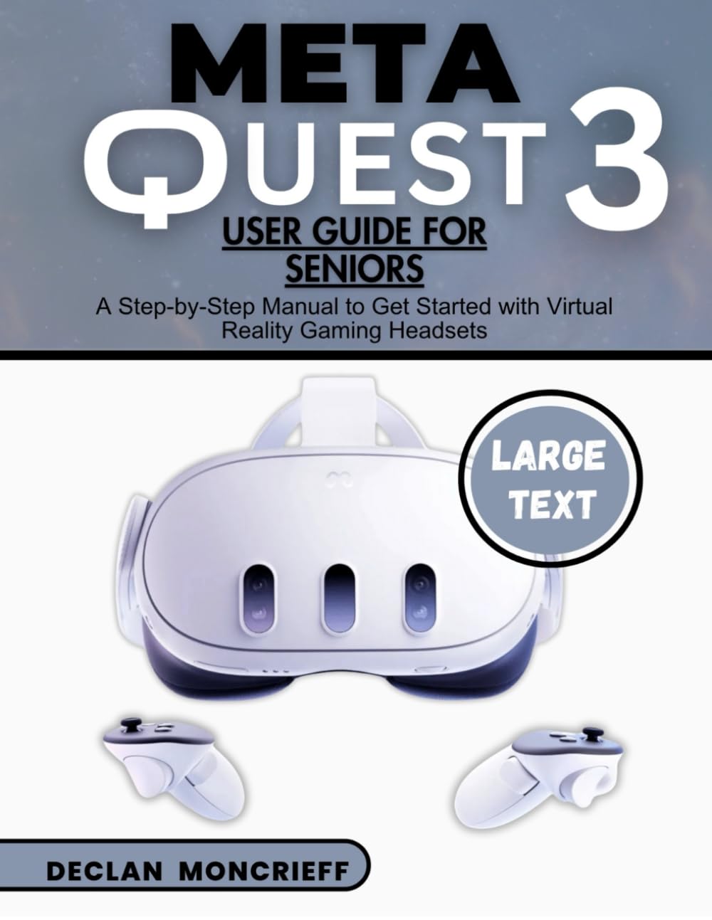 Meta Quest 3 User Guide for Seniors: A Step-by-Step Manual to Get Started with Virtual Reality Gaming Headsets (Basic Tech Guides)