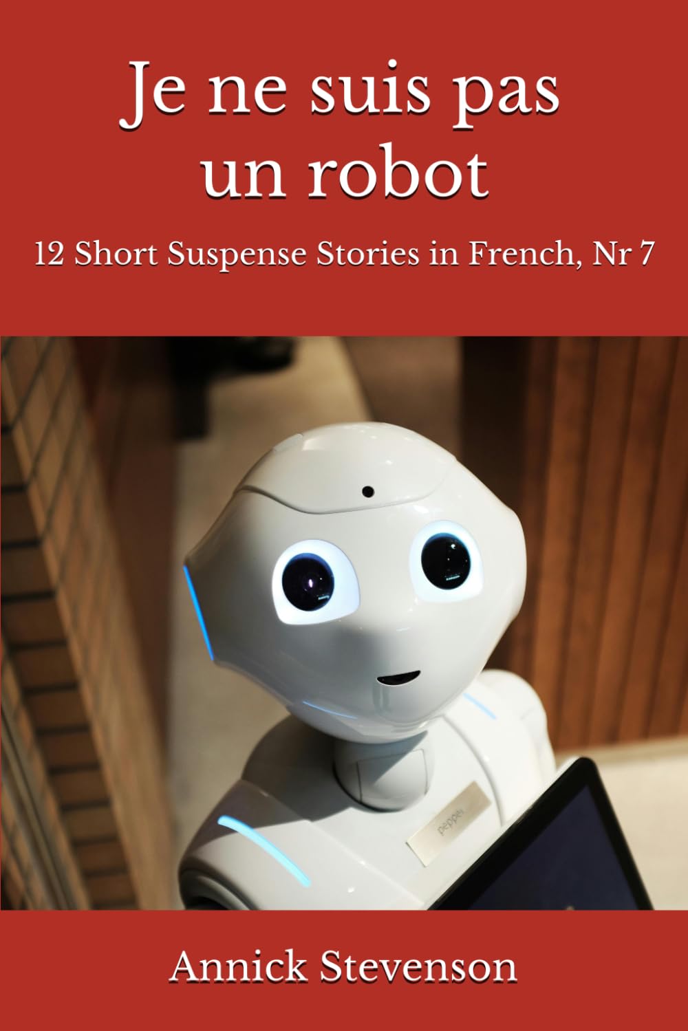 Je ne suis pas un robot: 12 Short Suspense Stories in French, Nr 7 (Short Stories in French for French Learners)