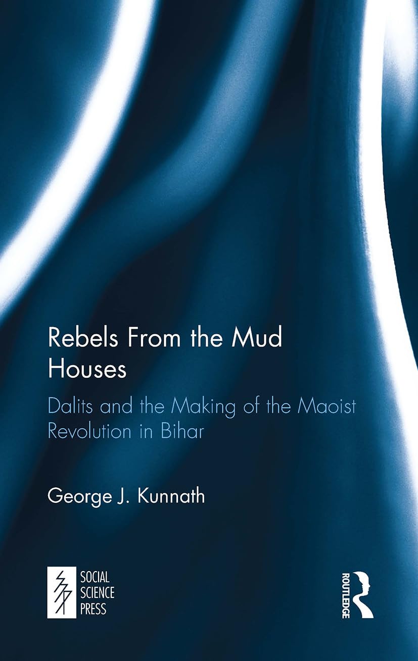 Rebels From the Mud Houses: Dalits and the Making of the Maoist Revolution in Bihar