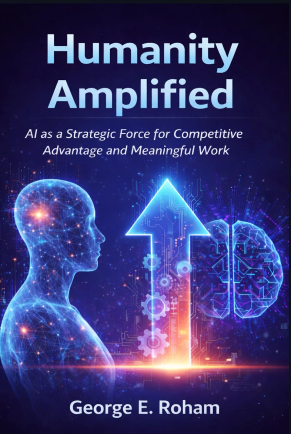 Humanity Amplified: AI as a Strategic Force for Competitive Advantage and Meaningful Work