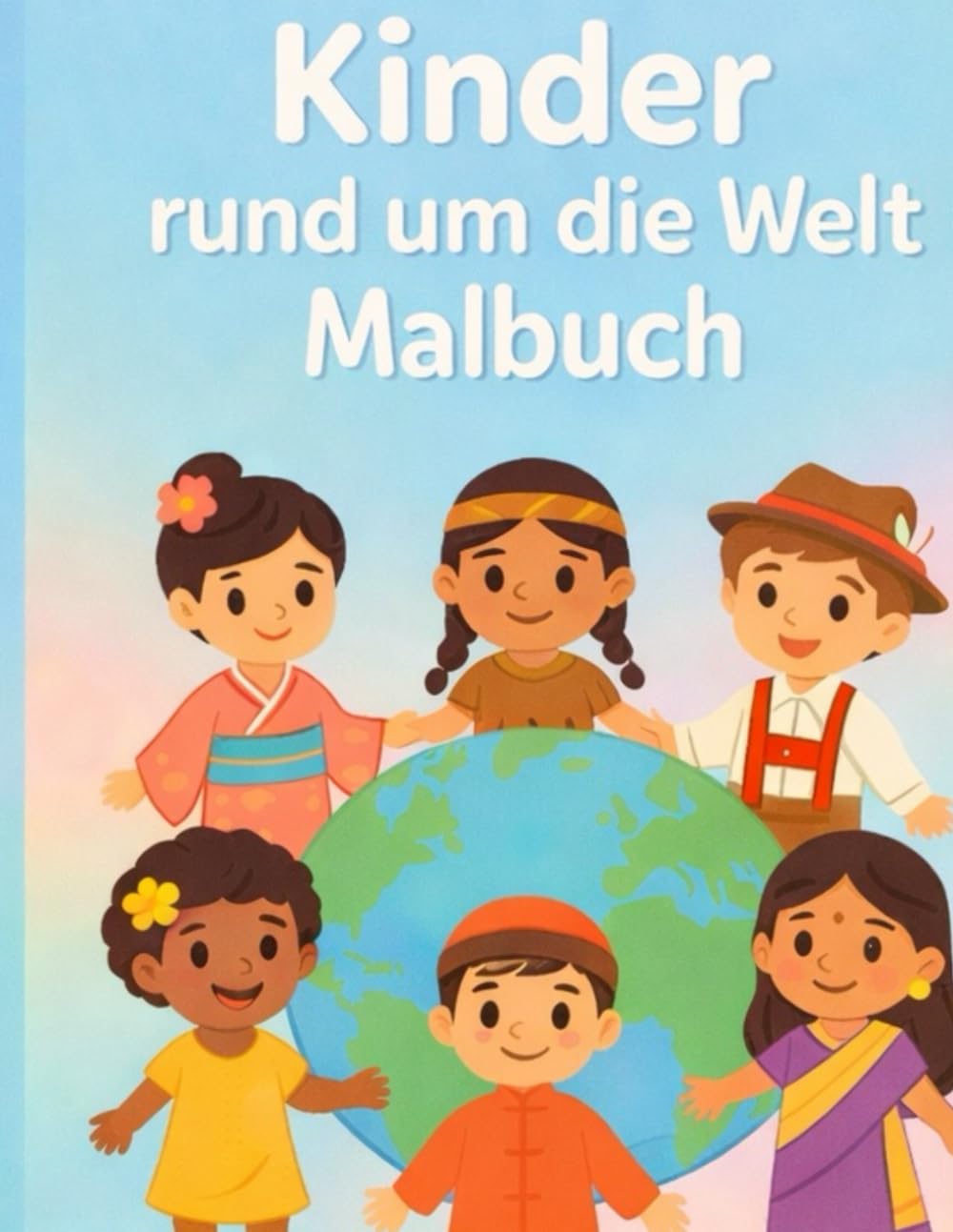 Kinder rund um die Welt – Malbuch: Ein liebevolles Ausmalbuch über Kulturen, Länder und Freundschaft für Kinder ab 3 Jahren