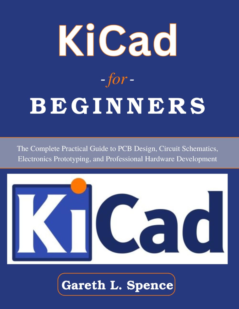 KiCad for Beginners: The Complete Practical Guide to PCB Design, Circuit Schematics, Electronics Prototyping, and Professional Hardware Development (Practical Tech Companion)