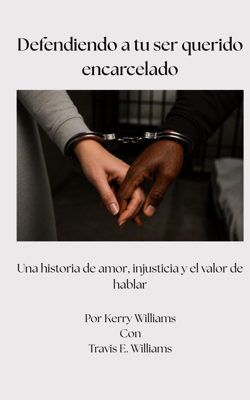 Defendiendo a tu ser querido encarcelado: Una historia de amor, injusticia y el valor de hablar (Defending Your Incarcerated Loved One)