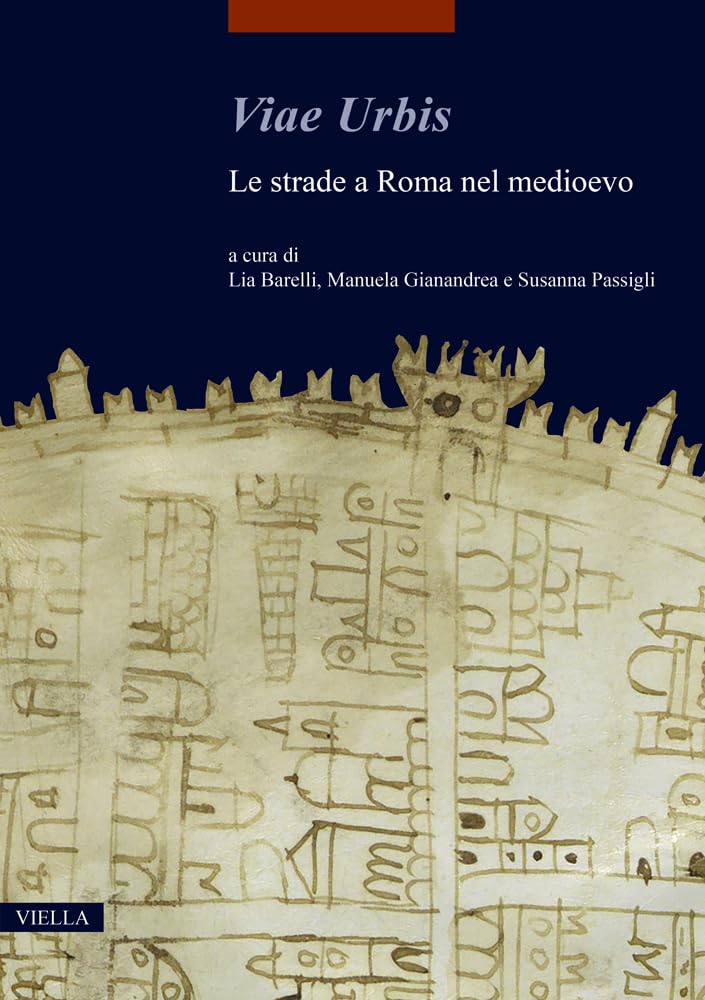 Viae Urbis: Le Strade a Roma Nel Medioevo (I libri di Viella. Arte)