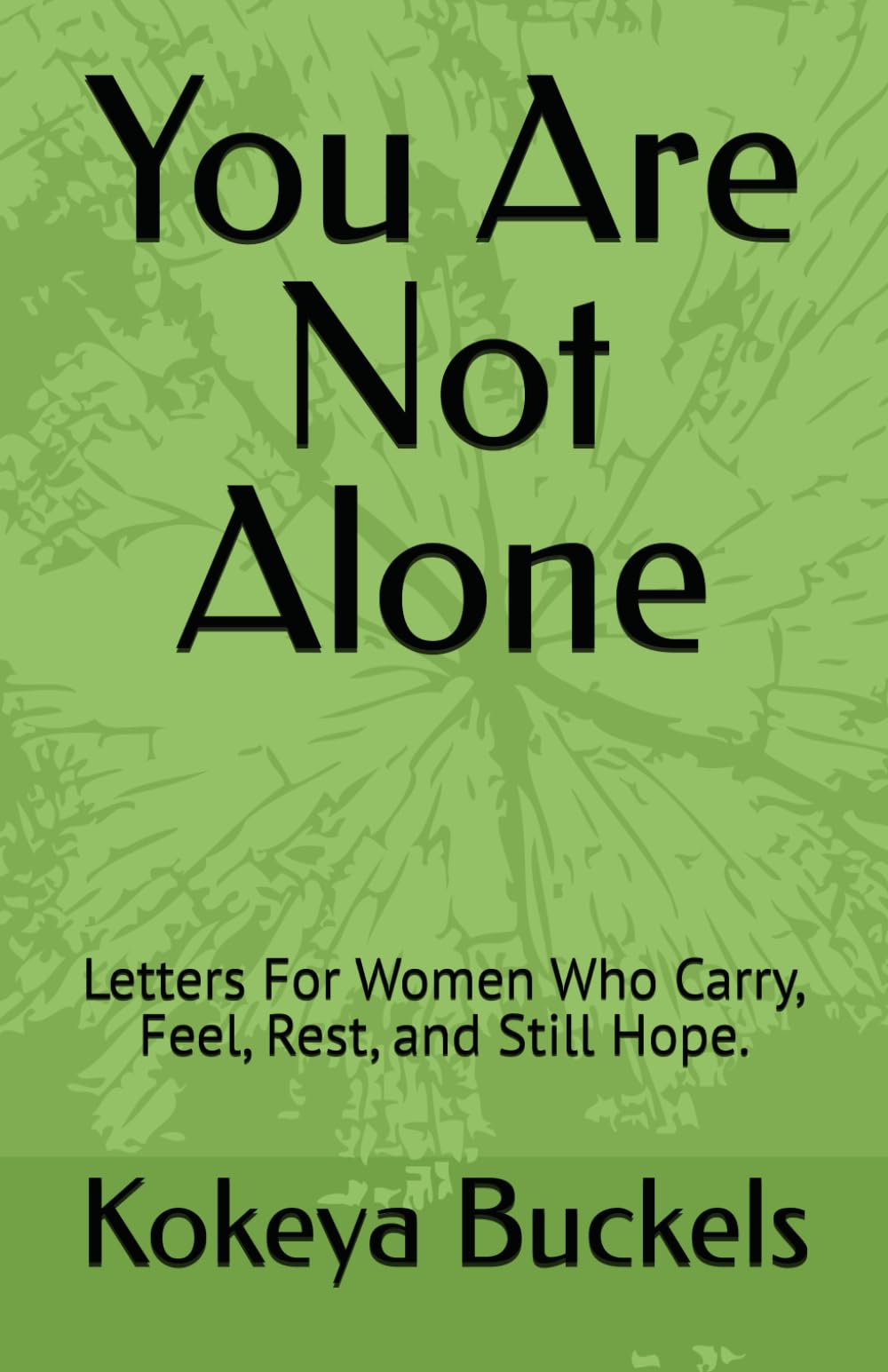 You Are Not Alone: Letters For Women Who Carry, Feel, Rest, and Still Hope.