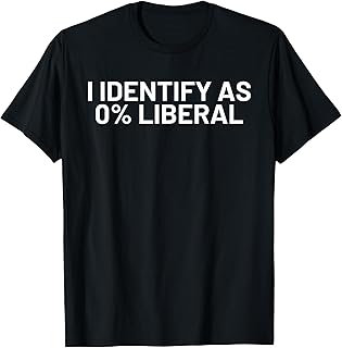 I Identify As 0% Liberal Funny Political Statement T-Shirt