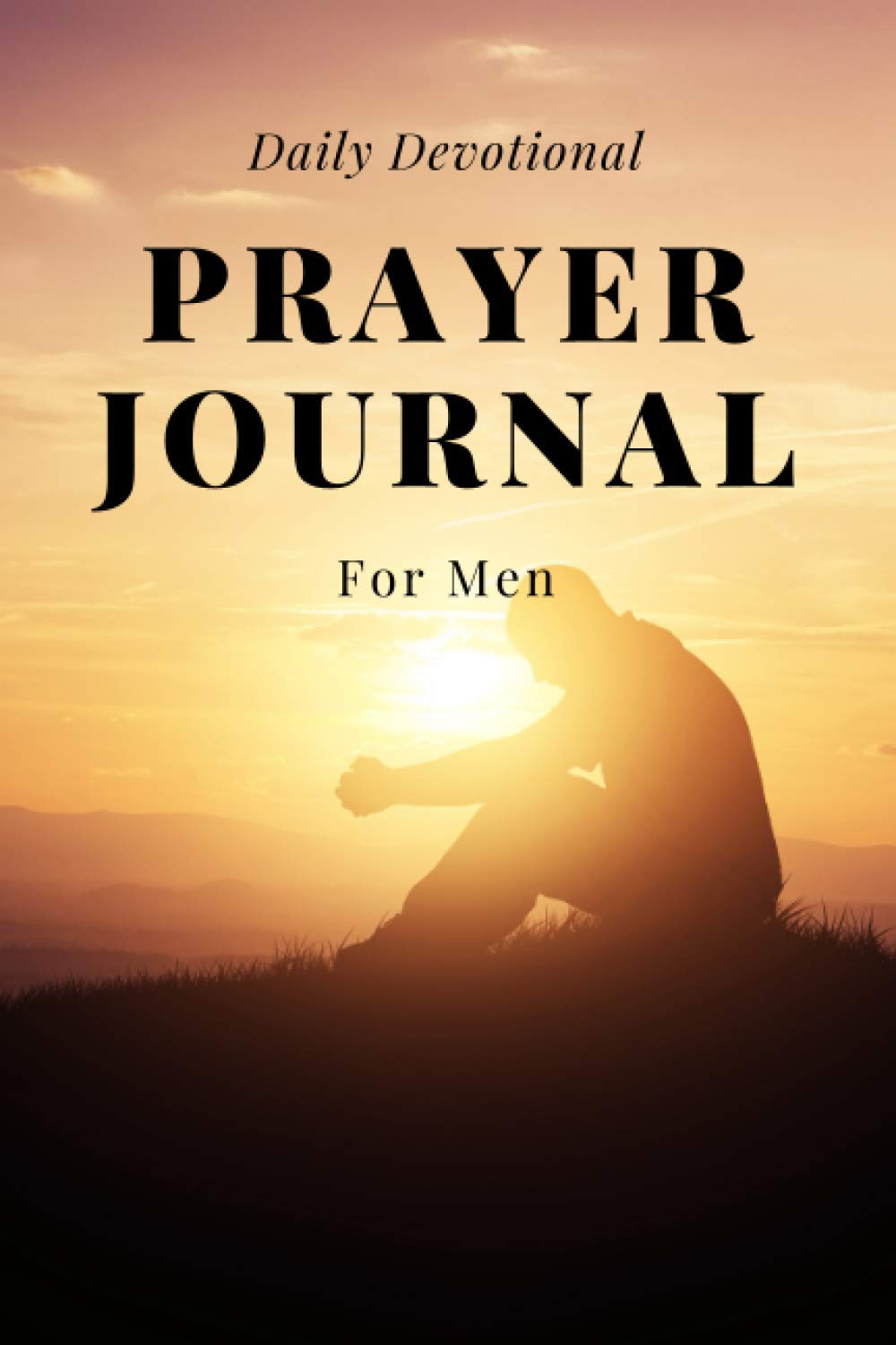 Daily Devotional Prayer Journal for Men: Daily notes of Prayers, Praises and Reflections