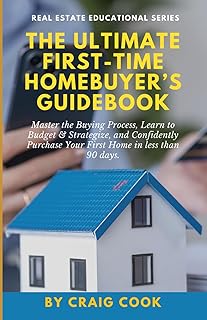 The Ultimate First-Time Homebuyer’s Guidebook: Master the Buying Process, Learn to Budget & Strategize, and Confidently Pu...