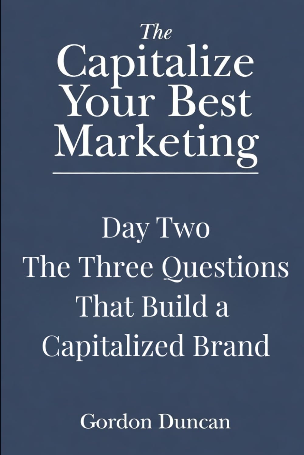 The Three Questions That Build a Capitalized Brand: 2 (Capitalize Your Best Marketing)