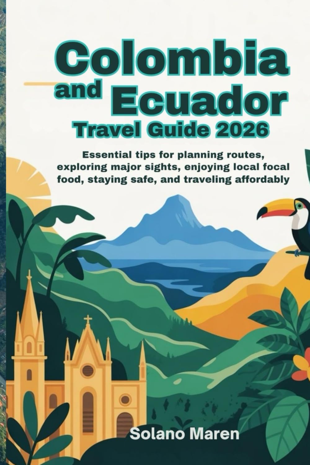 Colombia and Ecuador Travel Guide 2026: Essential Tips for Planning Routes, Exploring Major Sights, Enjoying Local Food, Staying Safe, and Traveling Affordably