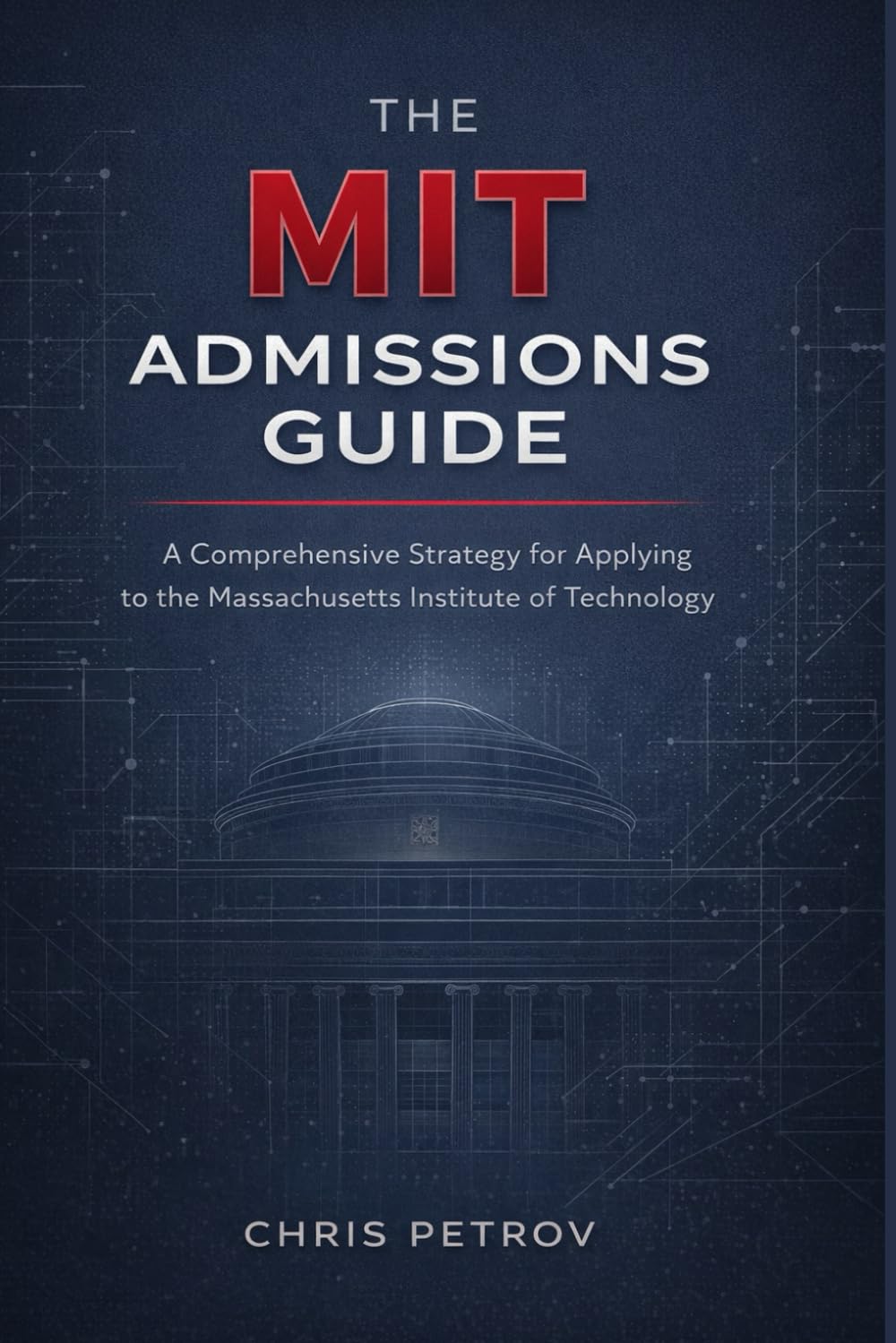 The MIT admissions guide: A Comprehensive Strategy for Applying to the Massachusetts Institute of Technology