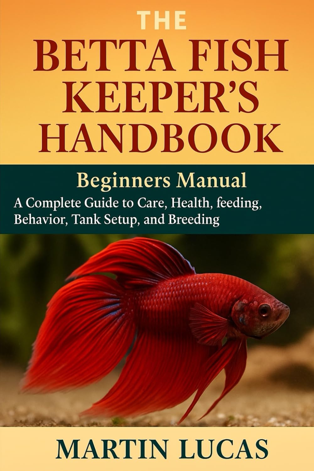 THE BETTA FISH KEEPER’S HANDBOOK: A Complete Guide to Care, health, feeding, behavior, Tank Setup, and Breeding