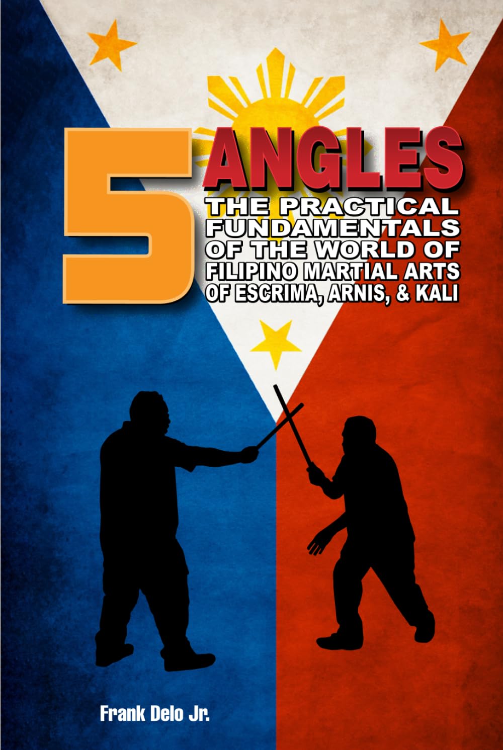 5 Angles: The Practical Fundamentals Of The World Of Filipino Martial Arts Of Escrima, Arnis, & Kali